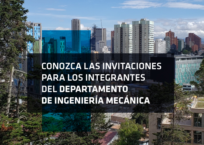 Conozca las invitaciones que llegan al Departamento de Ingeniería Mecánica de la Universidad de los Andes
