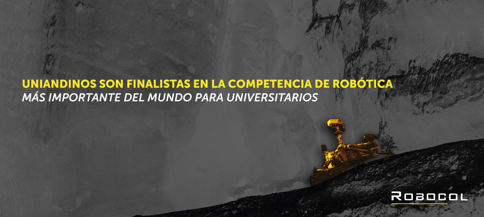 Uniandinos son finalistas en la competencia robotica mas importante del mundo University Rover Challenge 