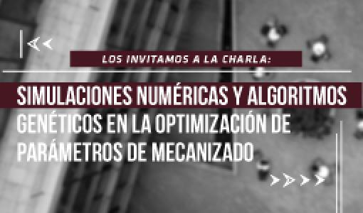 Simulaciones numéricas y algoritmos genéticos en la optimización de parámetros de mecanizado, Juan Camilo Osorio Los invitamos a la charla de maestría: Simulaciones numéricas y algoritmos genéticos en la optimización de parámetros de mecanizado